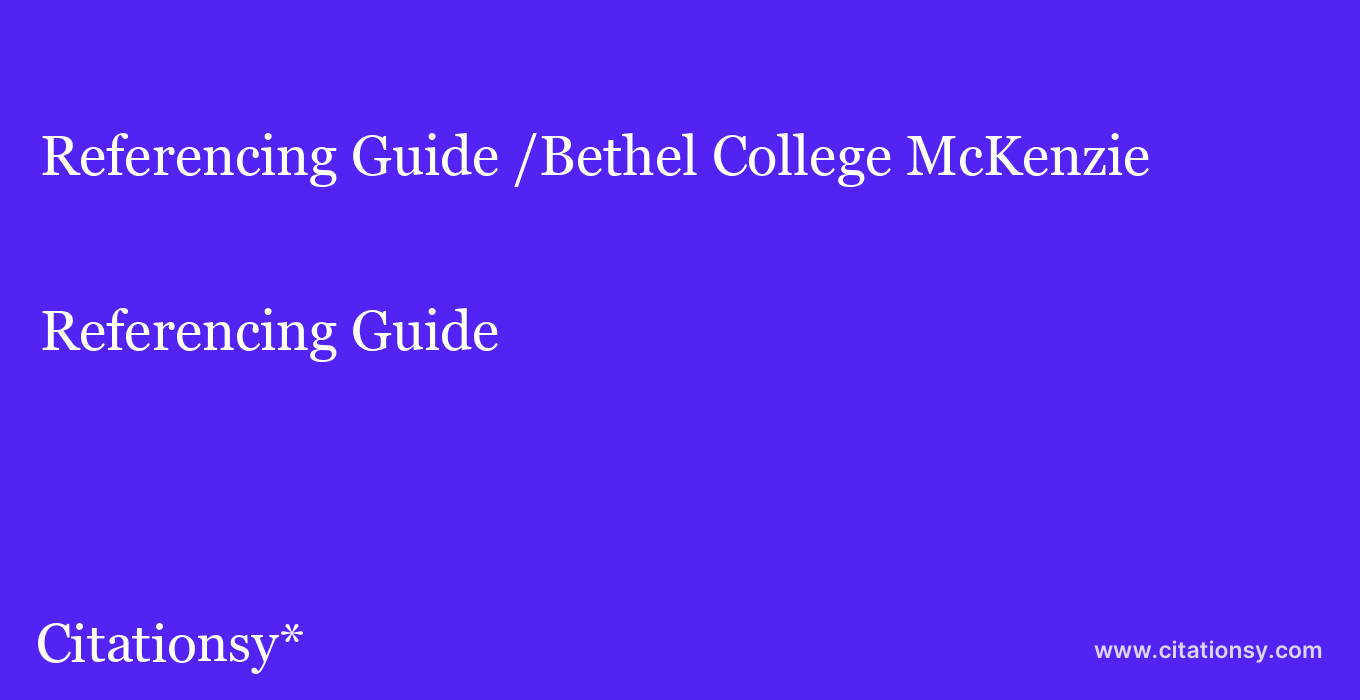 Referencing Guide: /Bethel College McKenzie